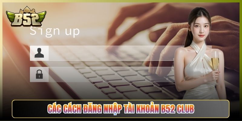 Các Cách Đăng Nhập Tài Khoản B52 Club