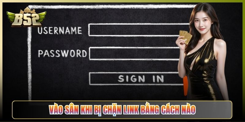 Vào Sân Khi Bị Chặn Link Bằng Cách Nào