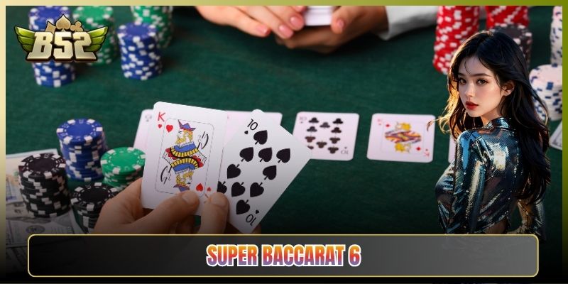 Super Baccarat 6 Bản Baccarat Đặc Biệt Tại B52 Club
