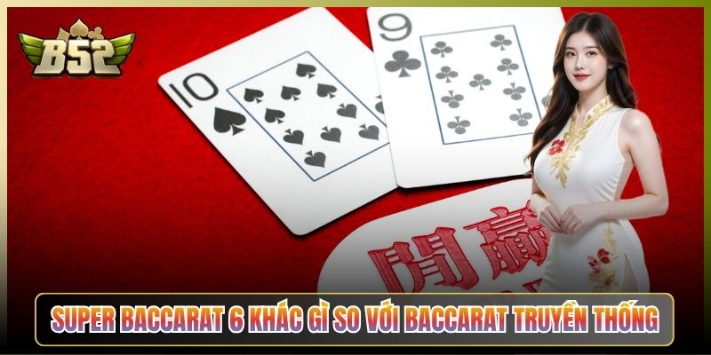 Super Baccarat 6 Khác Gì So Với Baccarat Truyền Thống