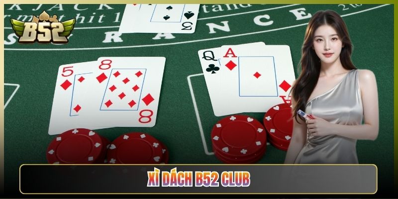 Xì Dách B52 Club Cách Chơi Dễ Hiểu Cho Tân Thủ