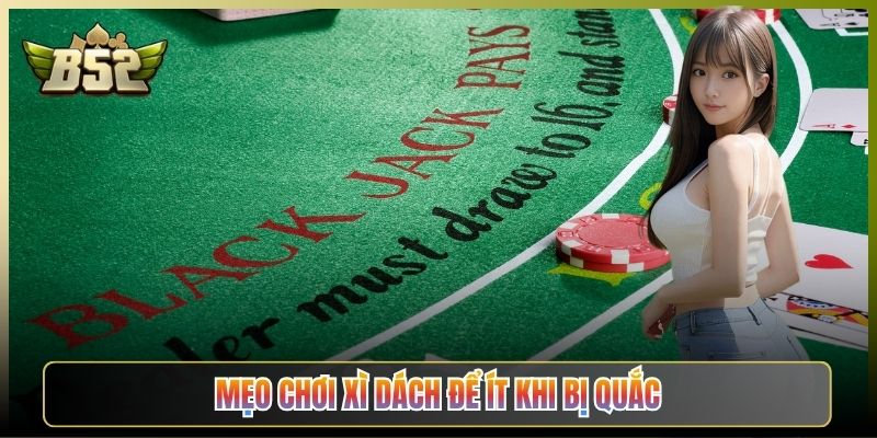 Mẹo Chơi Xì Dách Để Ít Khi Bị Quắc