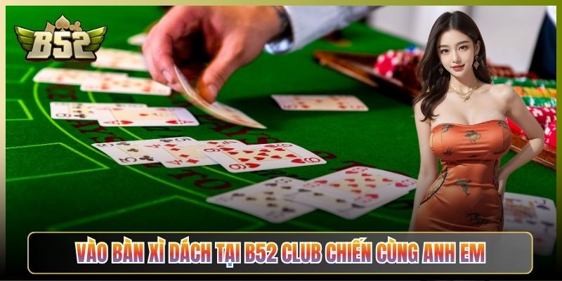 Vào Bàn Xì Dách Tại B52 Club Chiến Cùng Anh Em