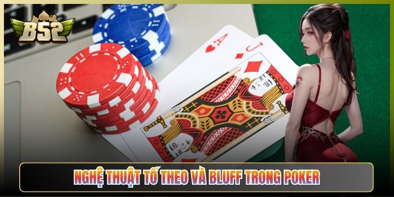 Nghệ Thuật Tố Theo Và Bluff Trong Poker