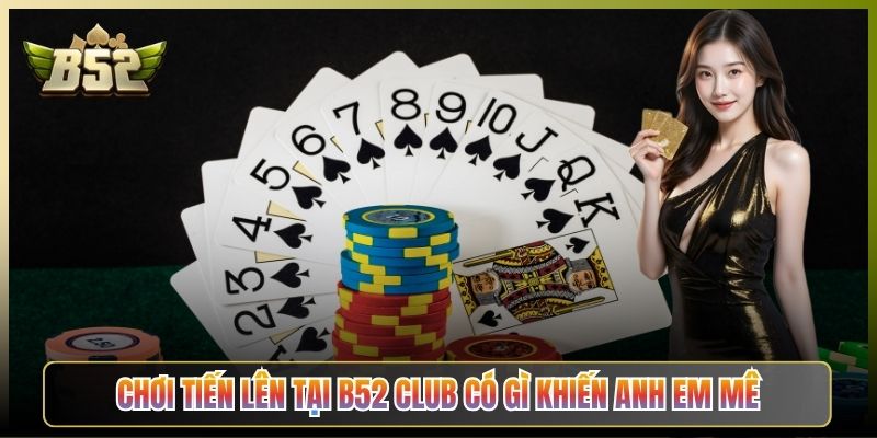 Chơi Tiến Lên Tại B52 Club Có Gì Khiến Anh Em Mê