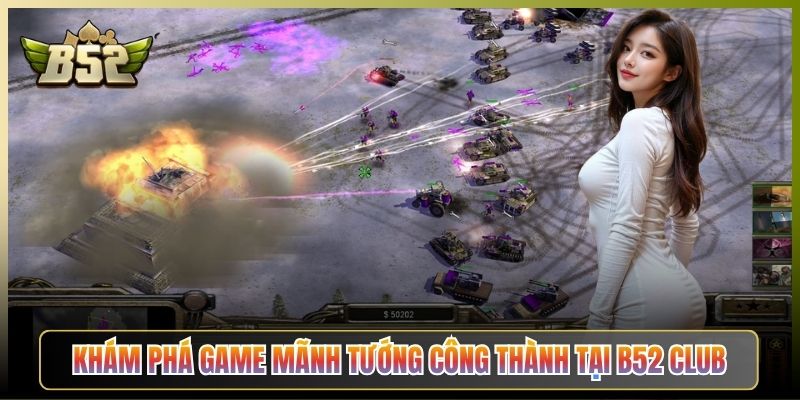 Khám Phá Game Mãnh Tướng Công Thành Tại B52 Club