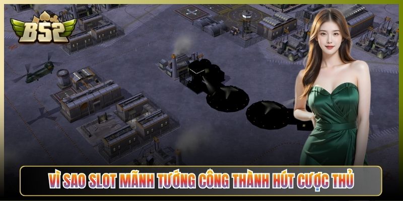 Vì Sao Slot Mãnh Tướng Công Thành Hút Cược Thủ