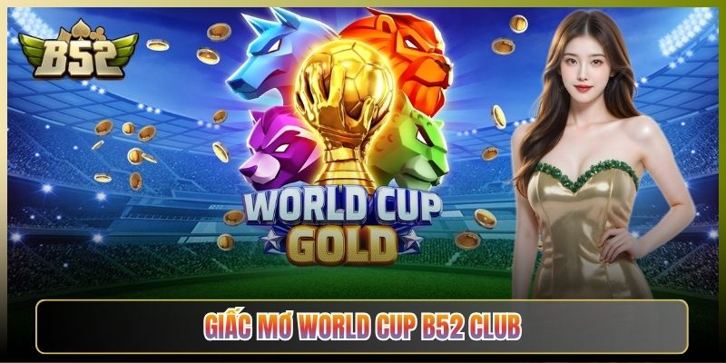 Giấc Mơ World Cup B52 Club Game Bóng Đá Nổ Hũ Sôi Động