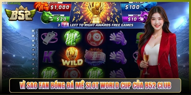 Vì Sao Fan Bóng Đá Mê Slot World Cup Của B52 Club
