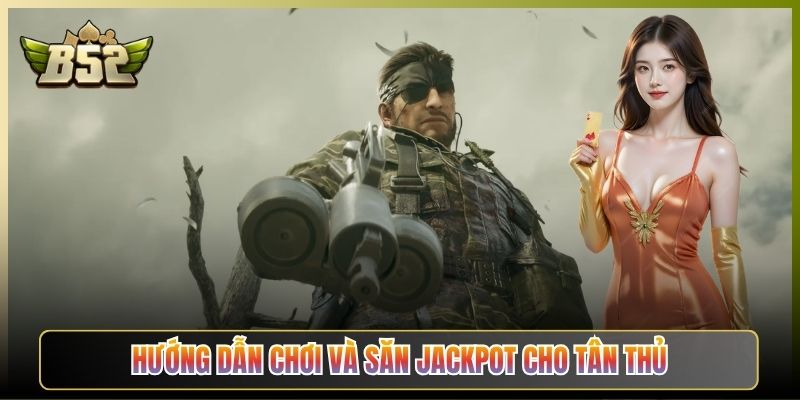 Hướng Dẫn Chơi Và Săn Jackpot Cho Tân Thủ