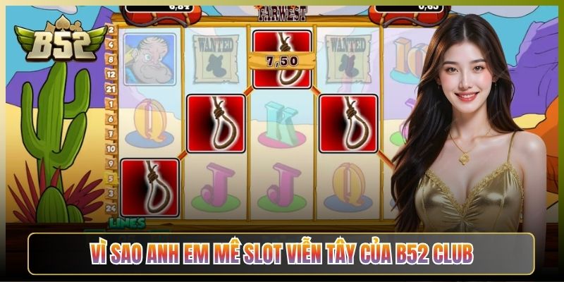 Vì Sao Anh Em Mê Slot Viễn Tây Của B52 Club