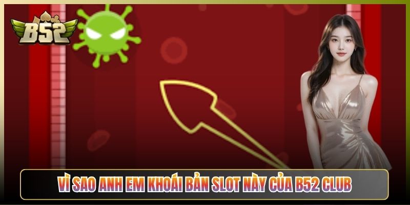 Vì Sao Anh Em Khoái Bản Slot Này Của B52 Club