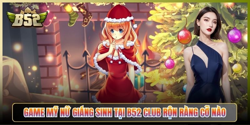 Game Mỹ Nữ Giáng Sinh Tại B52 Club Rộn Ràng Cỡ Nào