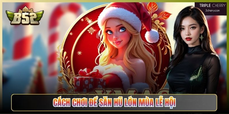 Cách Chơi Để Săn Hũ Lớn Mùa Lễ Hội