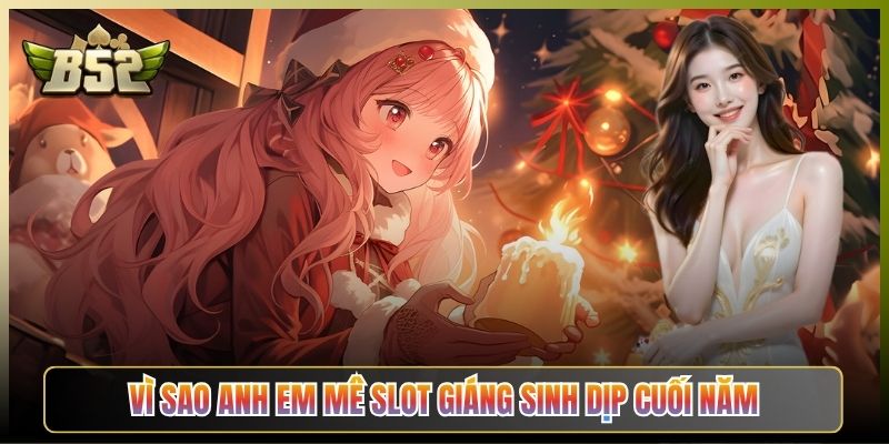 Vì Sao Anh Em Mê Slot Giáng Sinh Dịp Cuối Năm