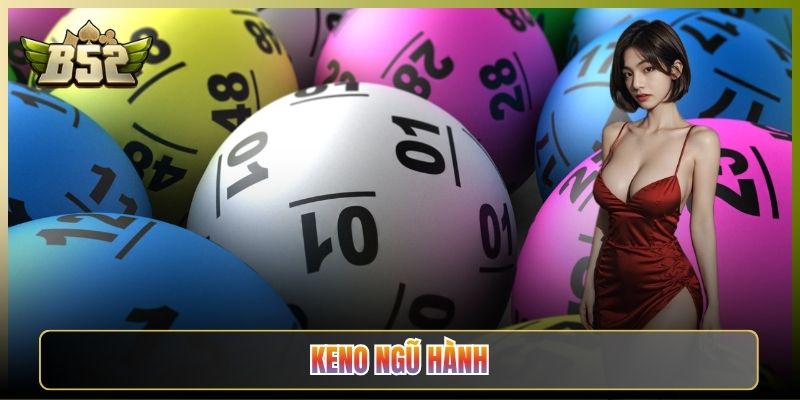 Keno Ngũ Hành Cách Chơi Xổ Số Nhanh Tại B52 Club