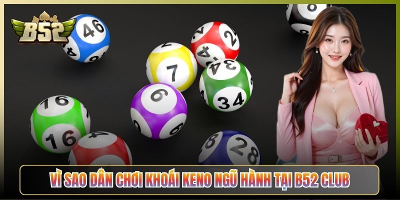Vì Sao Dân Chơi Khoái Keno Ngũ Hành Tại B52 Club
