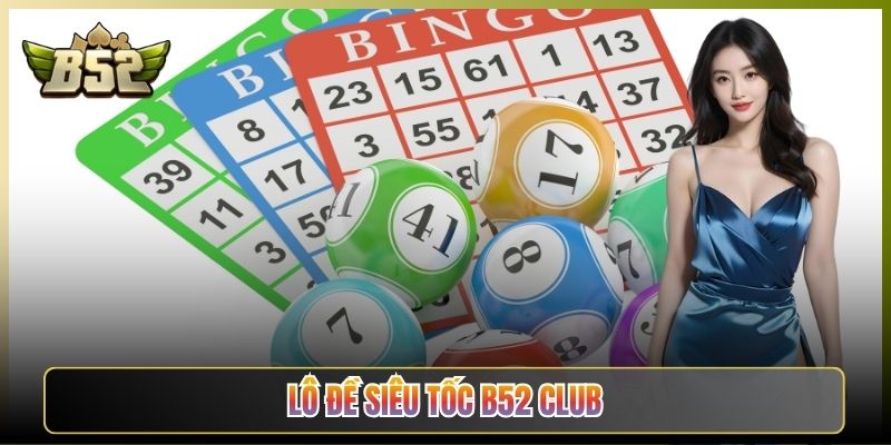 Lô Đề Siêu Tốc B52 Club Đặt Nhanh Ăn Liền Khỏi Chờ