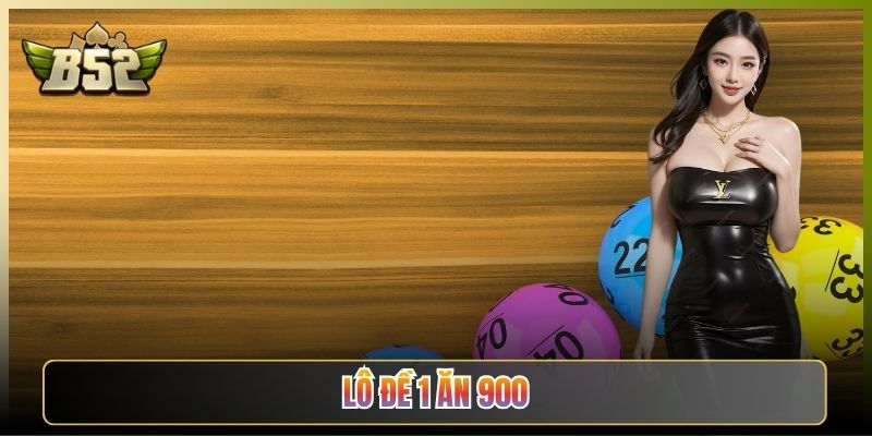 Lô Đề 1 Ăn 900 Tỷ Lệ Khủng Tại B52 Club