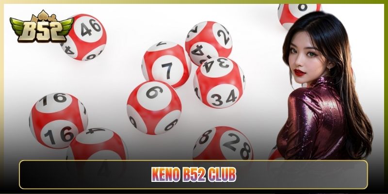 Keno B52 Club Hướng Dẫn Chơi Xổ Số Nhanh Cho Tân Thủ