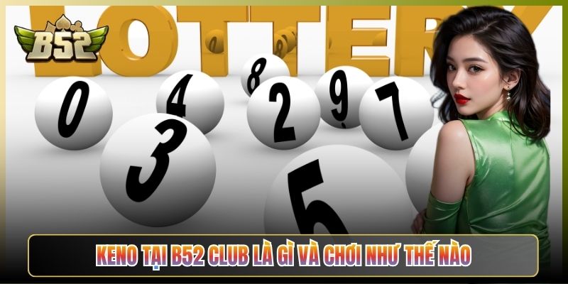 Keno Tại B52 Club Là Gì Và Chơi Như Thế Nào