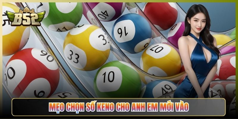 Mẹo Chọn Số Keno Cho Anh Em Mới Vào