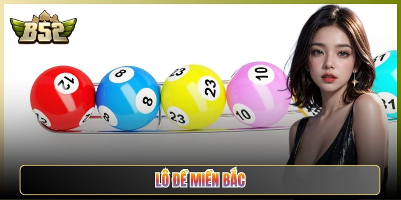 Lô Đề Miền Bắc Cách Chơi Và Đặt Cược Tại B52 Club