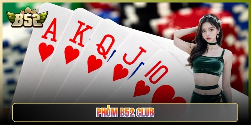 Phỏm B52 Club Đỉnh Cao Cho Cao Thủ Tá Lả