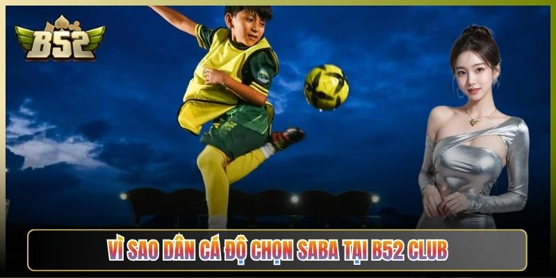 Vì Sao Dân Cá Độ Chọn Saba Tại B52 Club