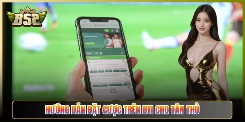 Hướng Dẫn Đặt Cược Trên BTi Cho Tân Thủ