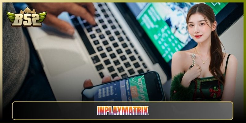 Inplaymatrix Sảnh Cá Cược Live Đỉnh Tại B52 Club