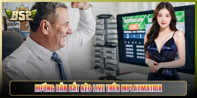 Hướng Dẫn Bắt Kèo Live Trên Inplaymatrix
